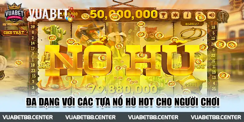 Đa dạng với các tựa nổ hũ hot cho người chơi