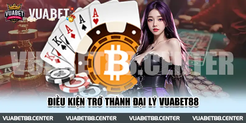 Điều kiện trở thành đại lý Vuabet88