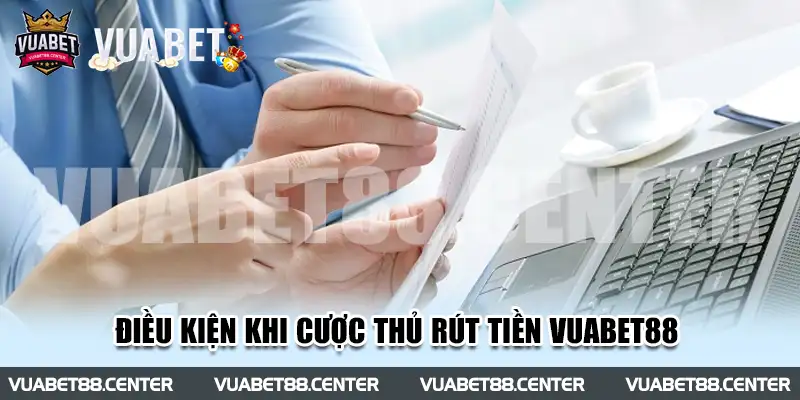 Những điều kiện hàng đầu khi cược thủ rút tiền Vuabet88 