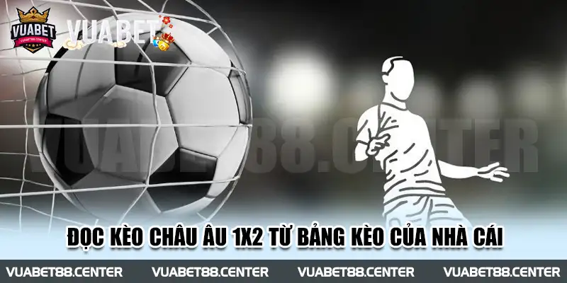 Đọc kèo Châu Âu 1X2 từ bảng kèo của nhà cái