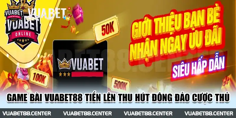 Game bài Vuabet88 tiến lên thu hút đông đảo cược thủ