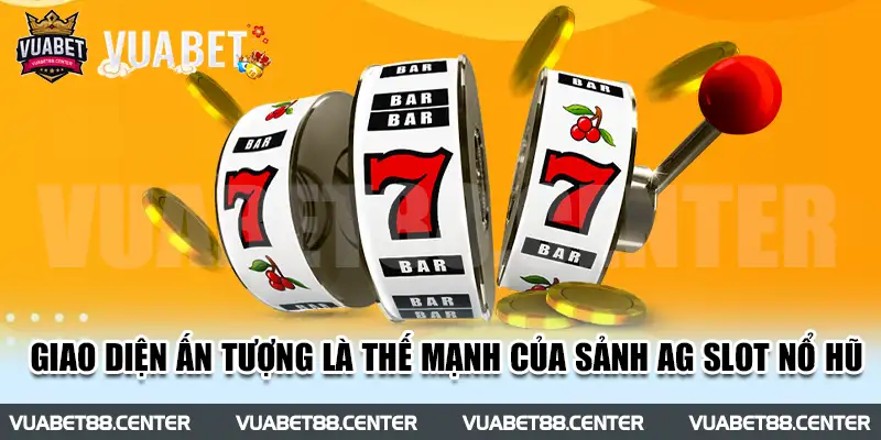 Giao diện ấn tượng là thế mạnh của sảnh AG slot nổ hũ