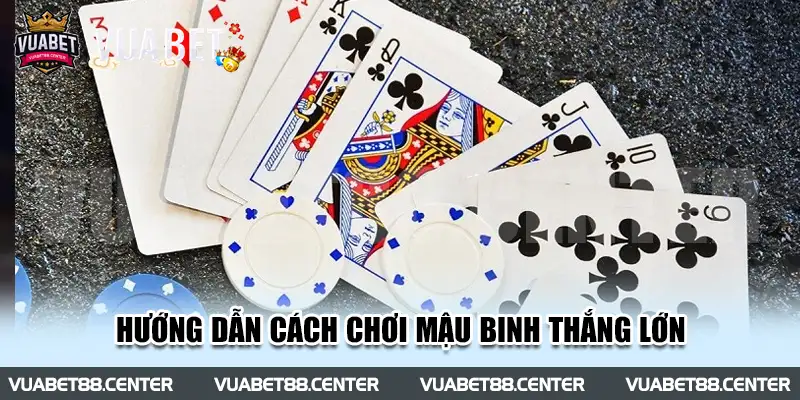 Hướng dẫn cách chơi mậu binh thắng lớn đến bet thủ