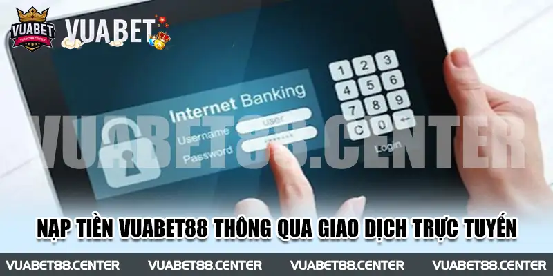 Tiến hành nạp tiền Vuabet88 thông qua giao dịch trực tuyến 