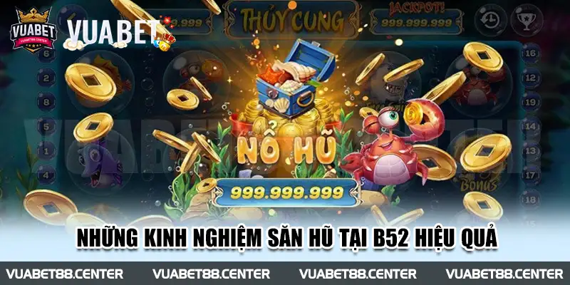 Những kinh nghiệm săn hũ tại B52 hiệu quả