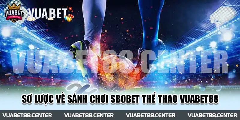 Sơ lược về sảnh chơi SBOBET thể thao Vuabet88