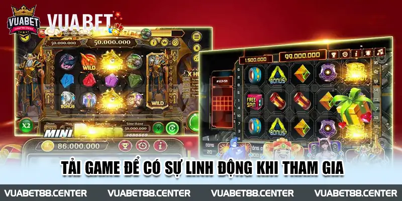 Tải game để có sự linh động khi tham gia