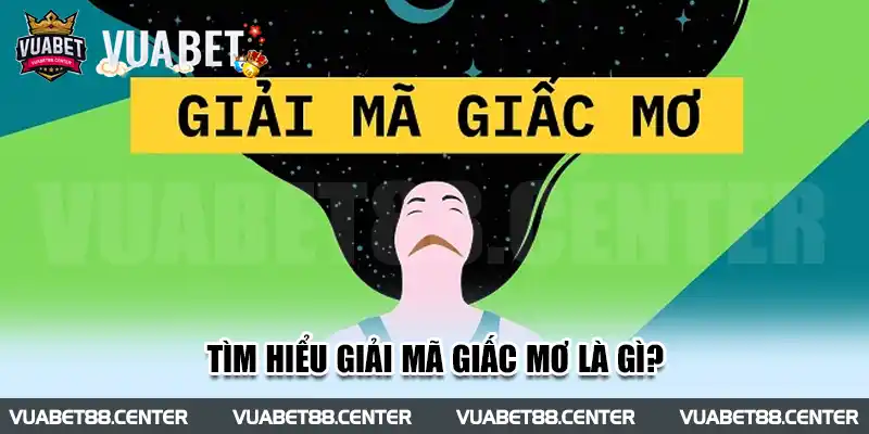 Tìm hiểu Giải mã giấc mơ là gì?